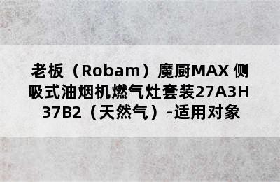 老板（Robam）魔厨MAX 侧吸式油烟机燃气灶套装27A3H+37B2（天然气）-适用对象